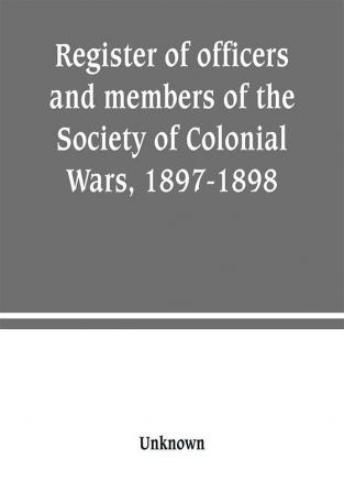 Register of officers and members of the Society of Colonial Wars 1897-1898