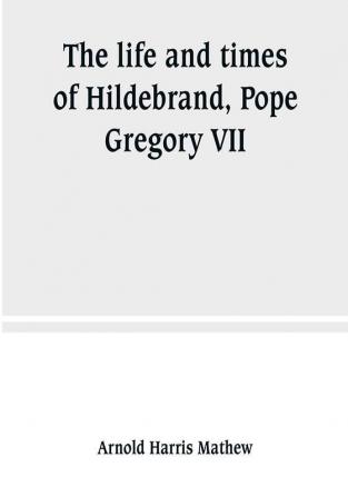 The life and times of Hildebrand Pope Gregory VII