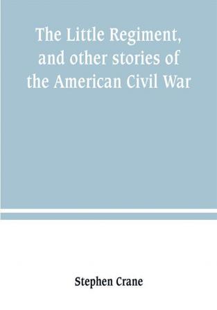 The Little Regiment and other stories of the American Civil War