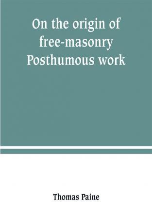 On the origin of free-masonry. Posthumous work