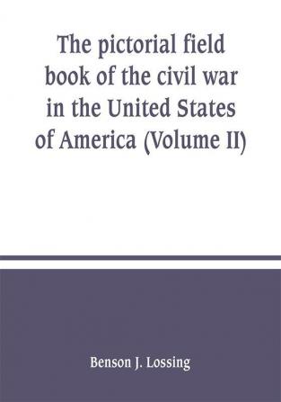 The pictorial field book of the civil war in the United States of America (Volume II)