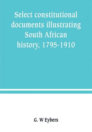 Select constitutional documents illustrating South African history 1795-1910