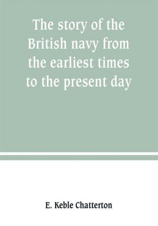 The story of the British navy from the earliest times to the present day