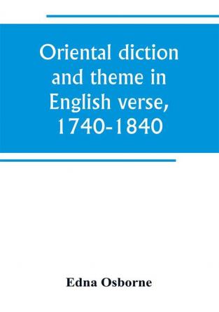 Oriental diction and theme in English verse 1740-1840