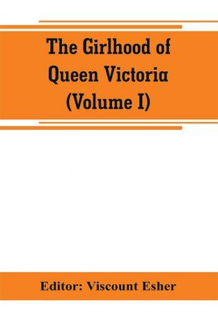 The girlhood of Queen Victoria; a selection from Her Majesty's diaries between the years 1832 and 1840 (Volume I)