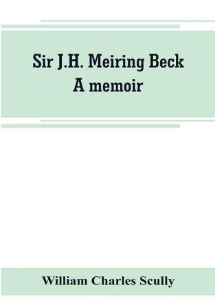 Sir J.H. Meiring Beck; a memoir