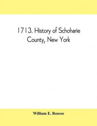 1713. History of Schoharie County New York with illustrations and biographical sketches of some of its prominent men and pioneers