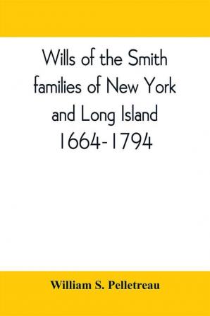 Wills of the Smith families of New York and Long Island 1664-1794