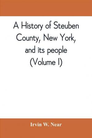 A history of Steuben County New York and its people (Volume I)