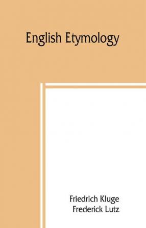 English etymology; a select glossary serving as an introduction to the history of the English language