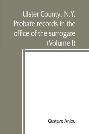 Ulster County N.Y. probate records in the office of the surrogate and in the county clerk's office at Kingston N.Y.