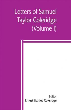 Letters of Samuel Taylor Coleridge (Volume I)