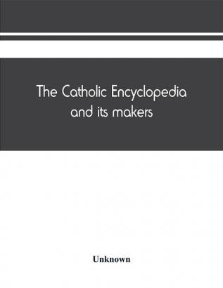 The Catholic encyclopedia and its makers