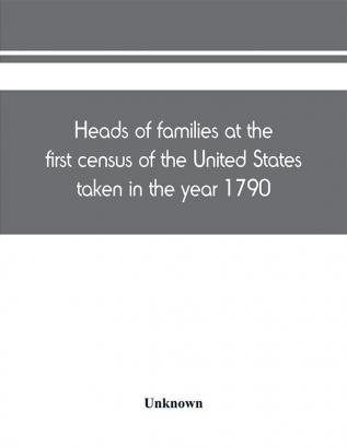 Heads of families at the first census of the United States taken in the year 1790