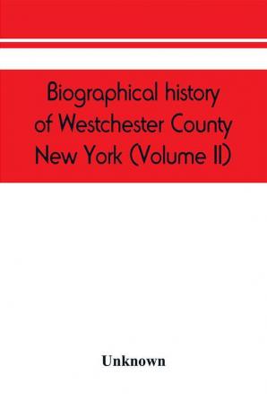 Biographical history of Westchester County New York (Volume II)