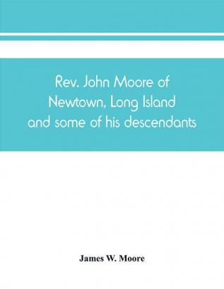 Rev. John Moore of Newtown Long Island and some of his descendants