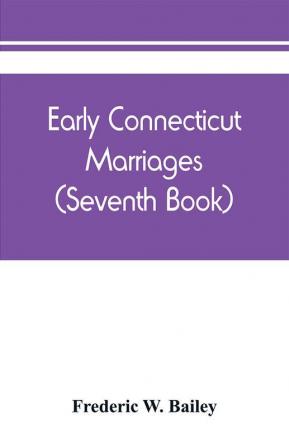 Early Connecticut marriages as found on ancient church records prior to 1800 (Seventh Book)