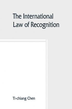 The international law of recognition with special reference to practice in Great Britain and the United States