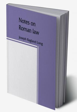 Notes on Roman law; law of persons law of contracts