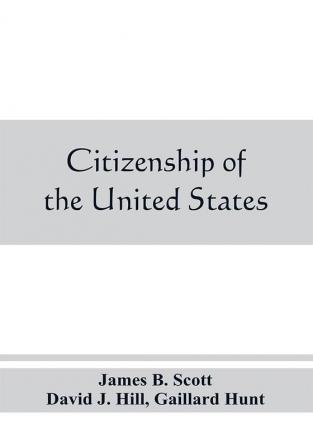 Citizenship of the United States expatriation and protection abroad. Letter from the secretary of state submitting report on the subject of citizenship Expatriation and Protection Abroad