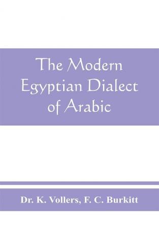 The modern Egyptian dialect of Arabic a grammar with exercises reading lessions and glossaries from the German of Dr. K. Vollers with numerous additions by the author