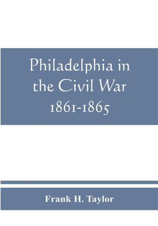 Philadelphia in the Civil War 1861-1865