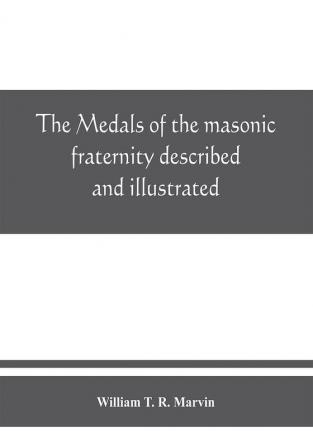 The medals of the masonic fraternity described and illustrated