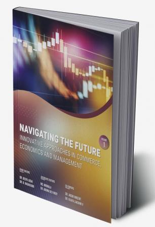 NAVIGATING THE FUTURE: INNOVATIVE APPROACHES IN COMMERCE ECONOMICS AND MANAGEMENT: VOLUME – 1