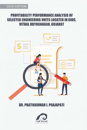 PROFITABILITY PERFORMANCE ANALYSIS OF SELECTED ENGINEERING UNITS LOCATED IN GIDC VITHAL UDYOGNAGAR GUJARAT