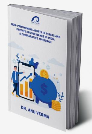 NON- PERFORMING ASSETS IN PUBLIC AND PRIVATE SECTOR BANKS IN INDIA: A COMPARATIVE APPROACH