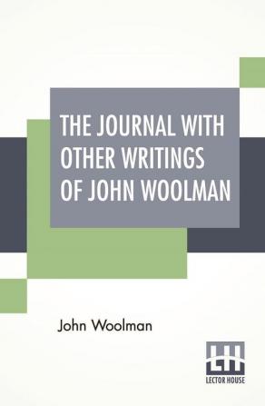 The Journal With Other Writings Of John Woolman