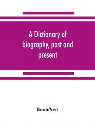 A dictionary of biography past and present