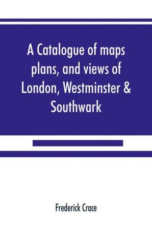 A catalogue of maps plans and views of London Westminster & Southwark