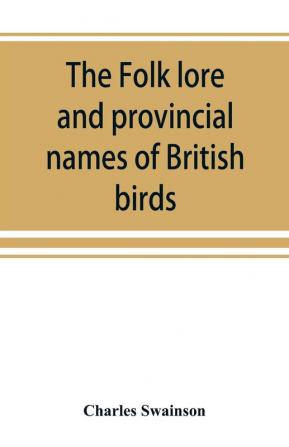 The folk lore and provincial names of British birds