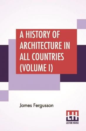 A History Of Architecture In All Countries (Volume I)