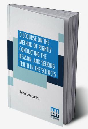 Discourse On The Method Of Rightly Conducting The Reason And Seeking Truth In The Sciences