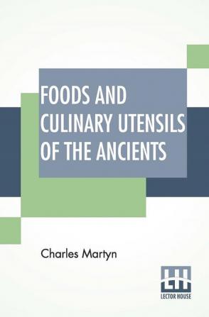 Foods And Culinary Utensils Of The Ancients