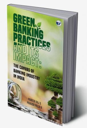 Green Banking Practices and its Impact: THE CANVAS OF BANKING INDUSTRY IN INDIA