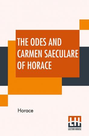 The Odes And Carmen Saeculare Of Horace