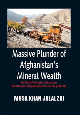 Massive Plunder of Afghanistan’s Mineral Wealth : The US and NATO burglars Taliban Islamic State of Khorasan and jihadist groups of Central Asia go-fifty-fifty