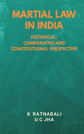 Martial Law in India : Historical Comparative and Constitutional Perspective