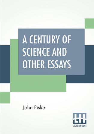 A Century Of Science And Other Essays