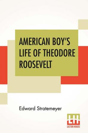 American Boy's Life Of Theodore Roosevelt