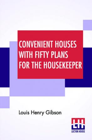 Convenient Houses With Fifty Plans For The Housekeeper