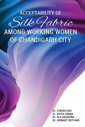 ACCEPTABILITY OF SILK FABRIC AMONG WORKING WOMEN OF CHANDIGARH CITY