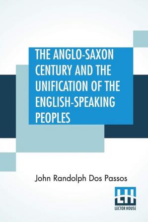 The Anglo-Saxon Century And The Unification Of The English-Speaking Peoples