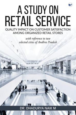 A Study on Retail Service Quality Impact on Customer Satisfaction among Organized Retail Stores with Reference to Two Selected Cities of Andhra Pradesh