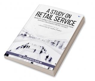 A Study on Retail Service Quality Impact on Customer Satisfaction among Organized Retail Stores with Reference to Two Selected Cities of Andhra Pradesh