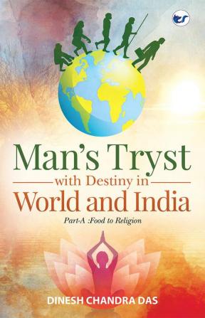 Man’s Tryst with Destiny in World and India: Part-A :Food to Religion