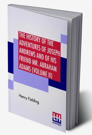 The History Of The Adventures Of Joseph Andrews And Of His Friend Mr. Abraham Adams (Volume II)